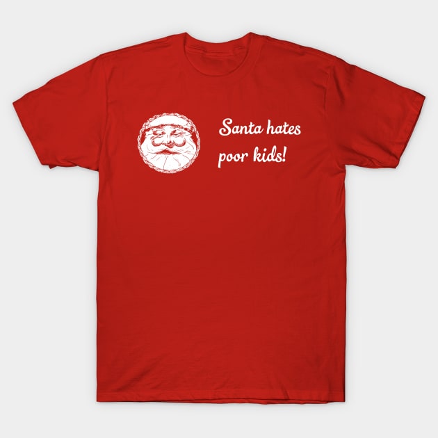 Santa Hates poor kids sad Christmas shirt T-Shirt by B0red